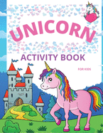 Unicorn Activity Book for Kids: Amazing Coloring and Activity Book with Over 50 Fun Activities for Kids Ages 4-8/Fun and Educational Children's Workbook with Mazes, Dot to Dot, Tracing Letters and Unicorn Coloring Pages