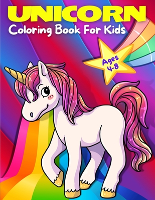 Unicorn Coloring Book For Kids Ages 4-8: Adorable, Cute, Fun And Magical Unicorns Coloring Pages For Girls And Boys For Ages 4 - 5 - 6 - 7 - 8 - 9. (Kids Big Coloring And Activity Books) - Books, Art