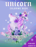 Unicorn Coloring Book: For Kids Ages 8-12 Believe in Magic
