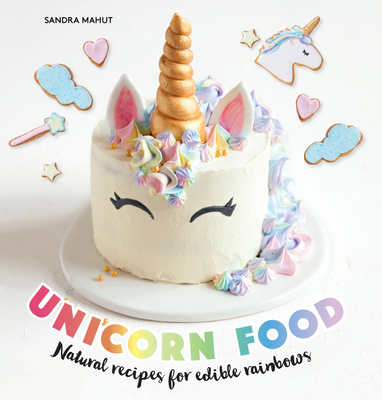 Unicorn Food: Natural Recipes for Edible Rainbows - Mahut, Sandra