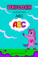 Unicorn Is Studying ABC: Alphabet, Education Book, Children's School (Smart Unicorn Book #1)