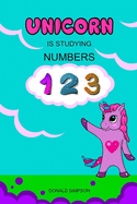Unicorn Is Studying Numbers: Teaching, Education Book, Children's School (Smart Unicorn Book #2)