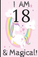 Unicorn Journal I am 18 & Magical!: A Happy Birthday 18 Years Old Unicorn Journal Notebook for Kids, Birthday Unicorn Journal for Girls / 18 Year Old Birthday Gift for Girls!