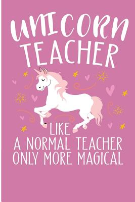 Unicorn Teacher Like a Normal Teacher Only More Magical: Cool Teachers Appreciation Blank Lined Note Book - Pitman, Jen V