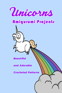 Unicorns Amigurumi Projects: Beautiful and Adorable Crocheted Patterns: Unicorns Crochet Pattern