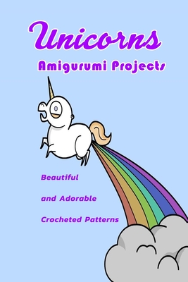 Unicorns Amigurumi Projects: Beautiful and Adorable Crocheted Patterns: Unicorns Crochet Pattern - Davis, Lavonne