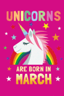 Unicorns Are Born in March: Birthday Notebook Journals to Write in for Girls & Boys, 100 Blank Ruled Pages, 6x9 Unique B-Day Diary, Pink Composition Book with Unicorn, Rainbow, Stars Cover