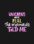 Unicorns Are Real The Mermaids Told Me: Unicorns Are Real The Mermaids Told Me Sketchbook: 110 Pages of 8.5"x 11" Blank Paper for Drawing, Doodling or Sketching (Sketchbooks For Kids)