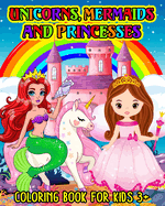 Unicorns, Mermaids and Princesses: Coloring book for kids 3+