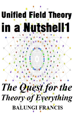 Unified Field Theory in a Nutshell1: The Quest for the Theory of Everything - Francis, Balungi
