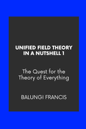 Unified Field Theory in a Nutshell1: The Quest for the Theory of Everything