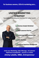 Unified Marketing Strategy: Unite your Marketing, Advertising, Sales Messaging and Customer Experience Touchpoints.