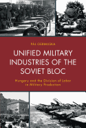Unified Military Industries of the Soviet Bloc: Hungary and the Division of Labor in Military Production