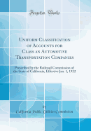 Uniform Classification of Accounts for Class an Automotive Transportation Companies: Prescribed by the Railroad Commission of the State of California, Effective Jan. 1, 1922 (Classic Reprint)