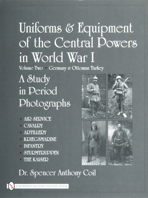 Uniforms & Equipment of the Central Powers in World War I: Volume Two: Germany & Ottoman Turkey - Coil, Spencer Anthony, Dr.