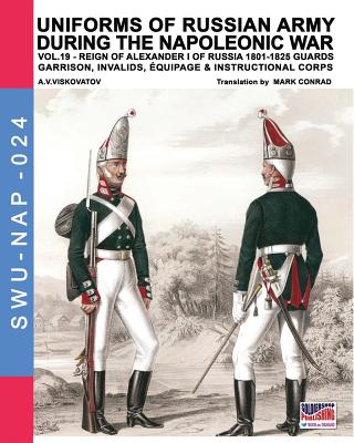 Uniforms of Russian army during the Napoleonic war vol.19: Guards garrison, invalids, quipage & instructional corps - Viskovatov, Aleksandr Vasilevich, and Cristini, Luca Stefano (Editor), and Conrad, Mark (Translated by)