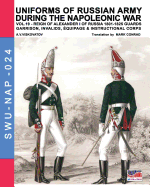 Uniforms of Russian Army During the Napoleonic War Vol.19: Guards Garrison, Invalids, ?quipage & Instructional Corps