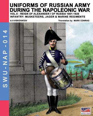 Uniforms of Russian army during the Napoleonic war vol.9: Army infantry: Muskeeters, jager & marine regiments 1801-1825 - Viskovatov, Aleksandr Vasilevich, and Conrad, Mark (Translated by), and Cristini, Luca Stefano (Revised by)