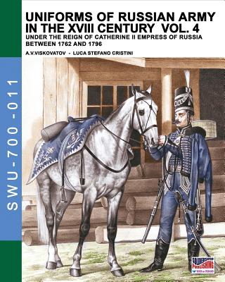 Uniforms of Russian army in the XVIII century Vol. 4: Under the reign of Catherine II Empress of Russia between 1762 and 1796 - Cristini, Luca Stefano