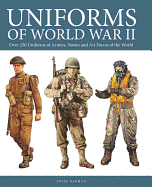 Uniforms of World War II: Over 250 Uniforms of Armies, Navies and Air Forces of the World