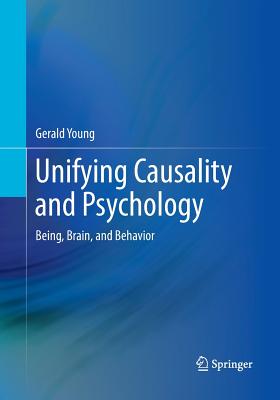 Unifying Causality and Psychology: Being, Brain, and Behavior - Young, Gerald, Dr.