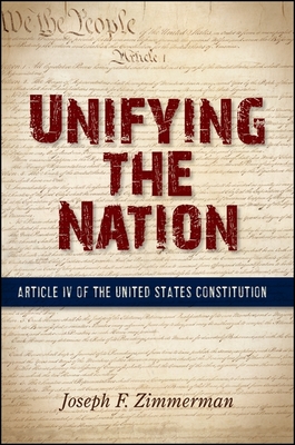 Unifying the Nation: Article IV of the United States Constitution - Zimmerman, Joseph F.