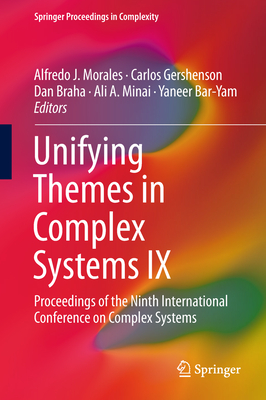 Unifying Themes in Complex Systems IX: Proceedings of the Ninth International Conference on Complex Systems - Morales, Alfredo J (Editor), and Gershenson, Carlos (Editor), and Braha, Dan (Editor)