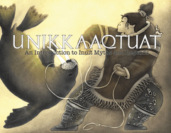 Unikkaaqtuat: An Introduction to Inuit Myths and Legends: Expanded Edition