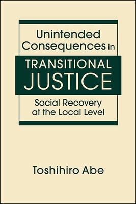 Unintended Consequences in Transitional Justice: Social Recovery at the Local Level - Abe, Toshihiro
