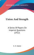 Union and Strength: A Series of Papers on Imperial Questions (1912)