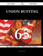 Union Busting 65 Success Secrets - 65 Most Asked Questions on Union Busting - What You Need to Know