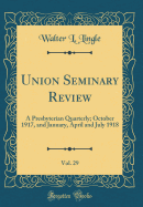 Union Seminary Review, Vol. 29: A Presbyterian Quarterly; October 1917, and January, April and July 1918 (Classic Reprint)