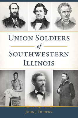 Union Soldiers of Southwestern Illinois - Dunphy, John J