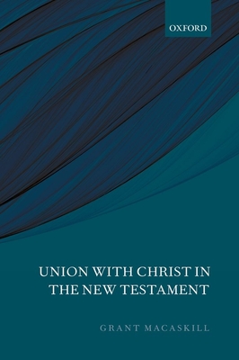 Union with Christ in the New Testament - Macaskill, Grant