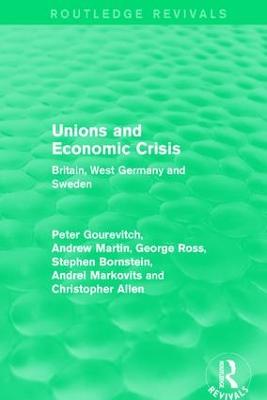 Unions and Economic Crisis: Britain, West Germany and Sweden - Gourevitch, Peter, and Martin, Andrew, and Ross, George