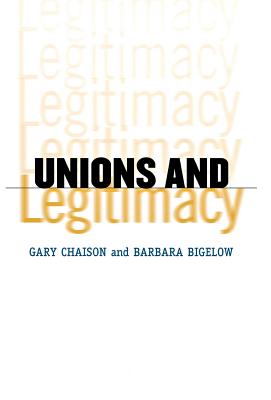 Unions and Legitimacy - Chaison, Gary N, and Bigelow, Barbara