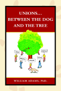 Unions. Between the Dog and the Tree - Adams, William Phd