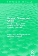 Unions, Change and Crisis: French and Italian Union Strategy and the Political Economy, 1945-1980