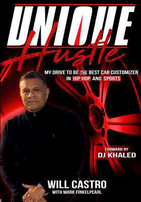 Unique Hustle: My Drive to Be the Best Car Customizer in Hip Hop and Sports - Castro, Will, and Khaled, DJ (Foreword by)