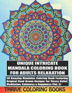 Unique Intricate Mandala Coloring Book For Adults Relaxation: 50 Amazing Mandalas Coloring Book Featuring Original Hand Drawn Designs For Stress Relief, Meditation, Calmness & Happiness (Vol. 3)