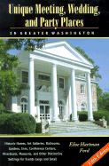 Unique Meeting, Wedding and Party Places in Greater Washington: Historic Homes, Art Galleries, Ballrooms, Gardens, Inns, Conference Centers, Riverboats, Museums, and Other Distinctive Settings for Events Large and Small