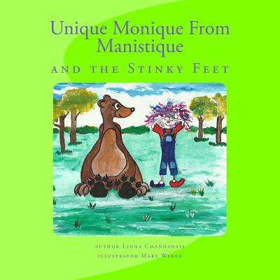 Unique Monique From Manistique and the Stinky Feet - Chandanais, Linda