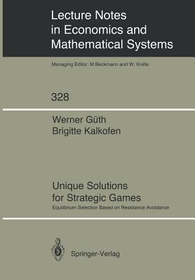 Unique Solutions for Strategic Games: Equilibrium Selection Based on Resistance Avoidance - Gth, Werner, and Kalkofen, Brigitte