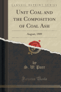 Unit Coal and the Composition of Coal Ash: August, 1909 (Classic Reprint)