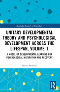 Unitary Developmental Theory and Psychological Development Across the Lifespan, Volume 1: A Model of Developmental Learning for Psychological Maturation and Recovery
