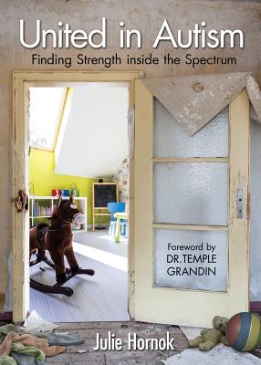 United in Autism: Finding Strength Inside the Spectrum - Hornok, Julie, and Grandin, Temple (Foreword by)