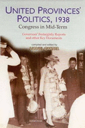 United Provinces' Politics, 1938: Congress in Mid-Term -- Governors Fortnightly Reports & Other Key Documents