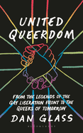 United Queerdom: From the Legends of the Gay Liberation Front to the Queers of Tomorrow