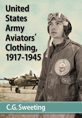 United States Army Aviators' Clothing, 1917-1945 - Sweeting, C.G.