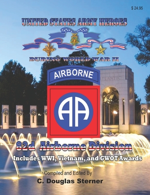 United States Army Heroes During World War II: 82d Airborne Division - Sterner, C Douglas